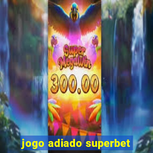 jogo adiado superbet